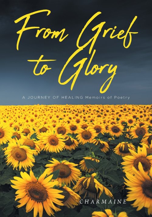 From Grief to Glory : A JOURNEY OF HEALING Memoirs of Poetry