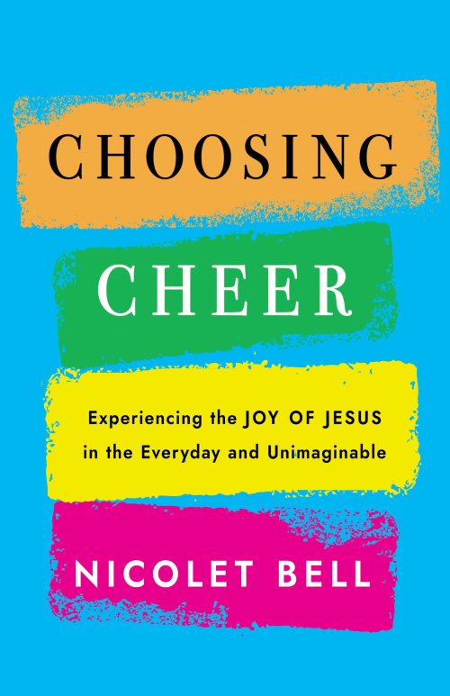 Choosing Cheer: Experiencing the Joy of Jesus in the Everyday and Unimaginable