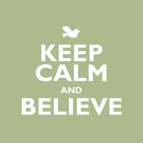 Keep Calm And Believe