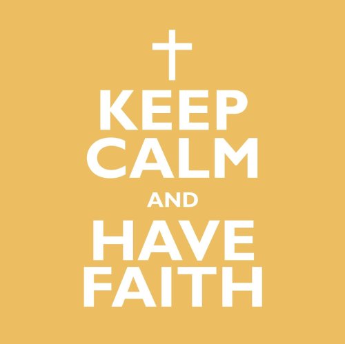 Keep Calm And Have Faith