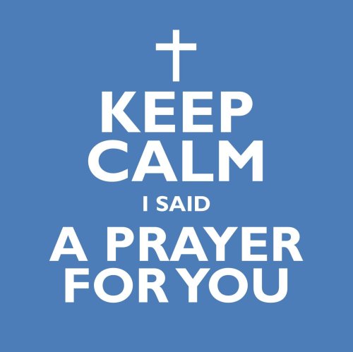 Keep Calm I Said A Prayer For You