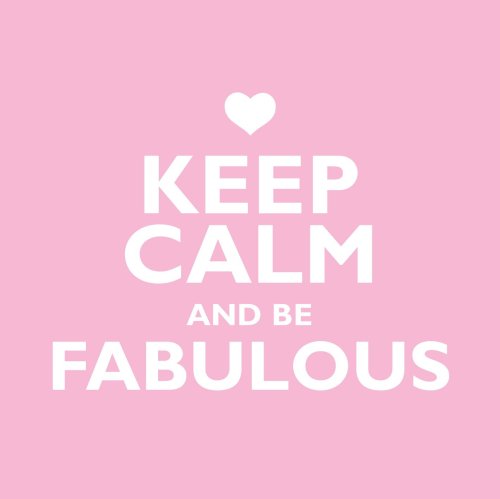 Keep Calm Be Fabulous