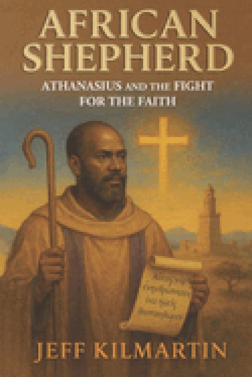 African Shepherd: Athanasius and the Fight for the Faith