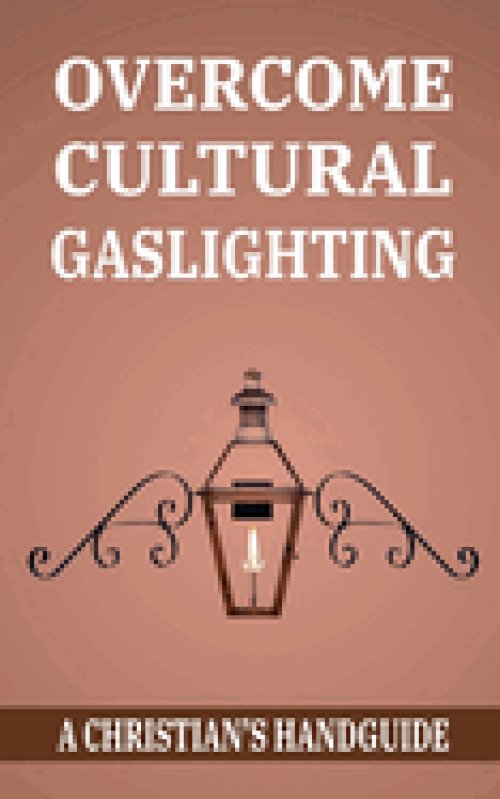OVERCOME CULTURAL GASLIGHTING: A Christian's Handguide