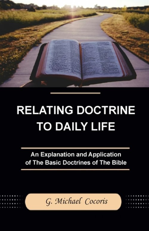 Relating Doctrine to Daily Life: An Explanation and Application of The Basic Doctrines of The Bible