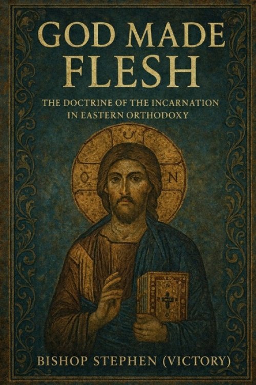 God Made Flesh: The Doctrine of the Incarnation in Eastern Orthodoxy