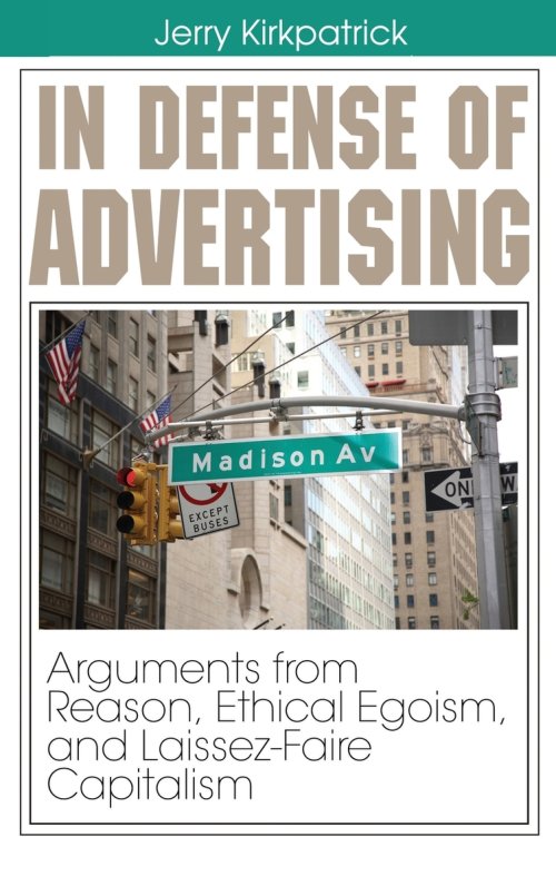In Defense of Advertising: Arguments from Reason, Ethical Egoism, and Laissez-Faire Capitalism