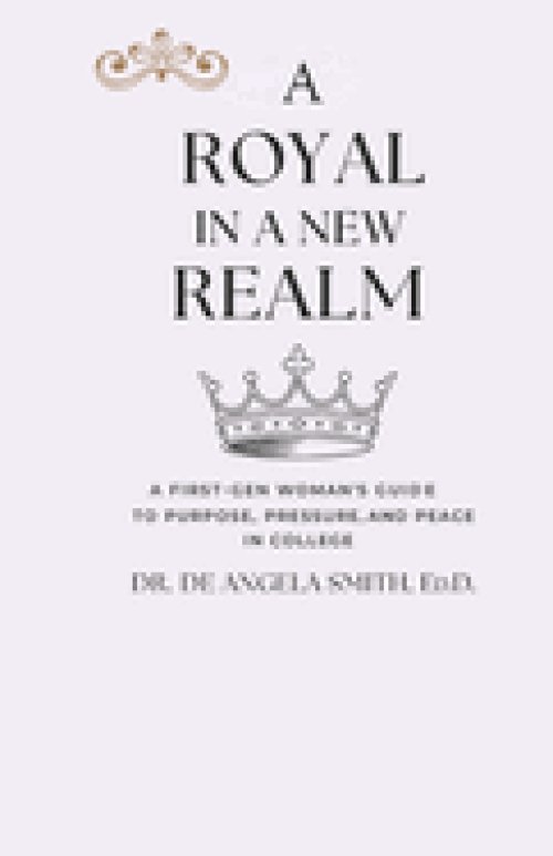 A Royal in a New Realm: A First-Gen Woman's Guide to Purpose, Pressure, and Peace in College