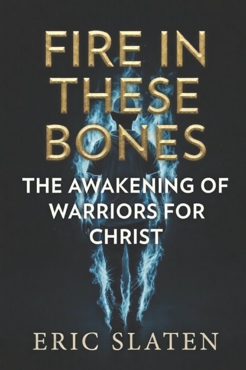 FIRE IN THESE BONES: Awakening of Warriors for Christ