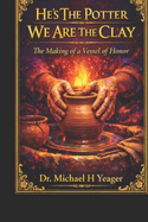 He's The Potter We Are The Clay: The Making of a Vessel of Honor