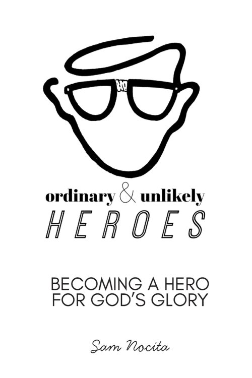 Ordinary & Unlikely Heroes: Becoming a Hero for God's Glory