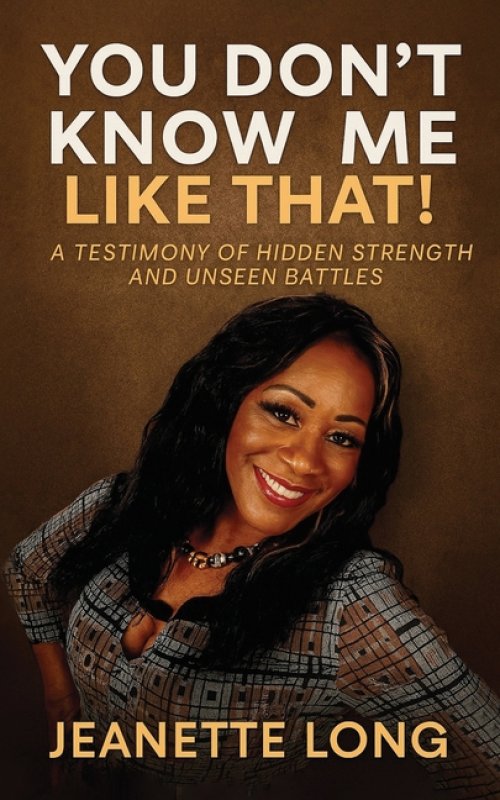 You Don't Know Me Like That!: A Testimony of Hidden Strength and Unseen Battles