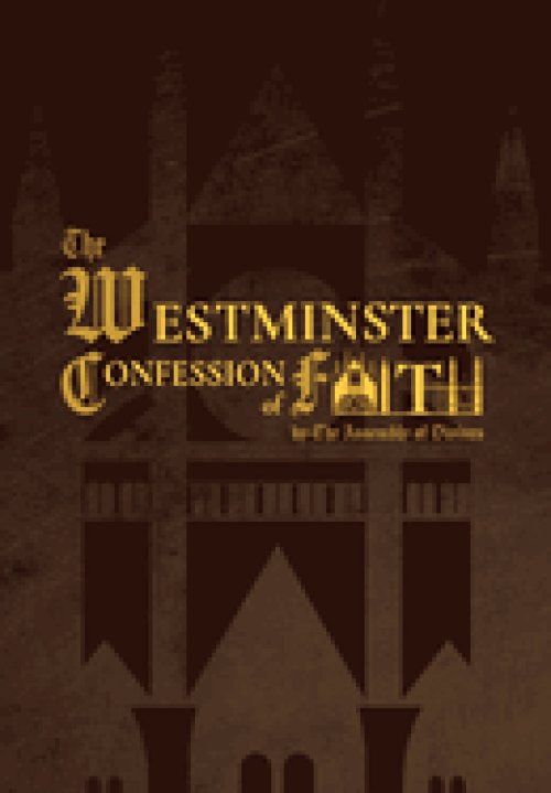 The Westminster Confession of Faith (1646 Edition): by the Assembly of Divines
