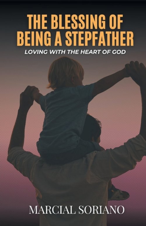 The Blessing of Being a Stepfather: Loving with the Heart of God
