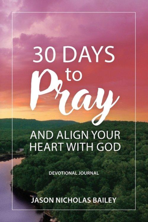 30 Days to Pray and Align Your Heart with God: Devotional Journal