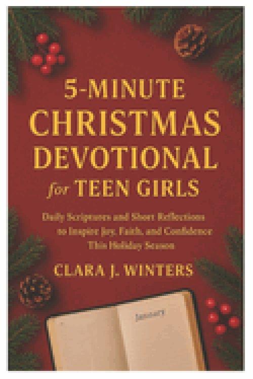 5-MINUTES CHRISTMAS DEVOTIONAL FOR TEEN GIRLS: Daily Scriptures and Short Reflections to Inspire Joy, Faith, and Confidence This Holiday Season