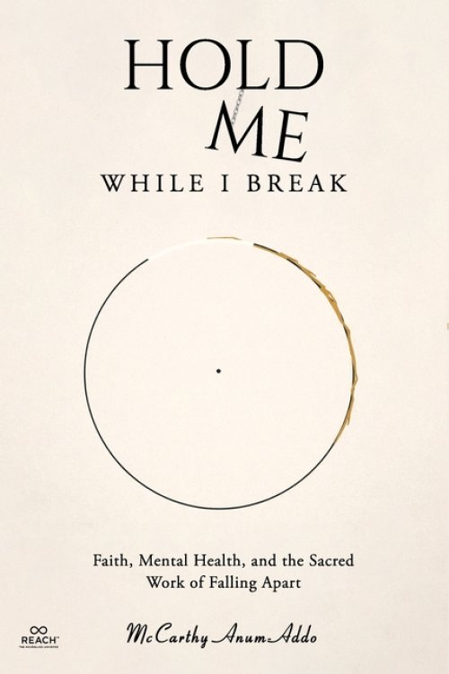 HOLD ME WHILE I BREAK: Faith, Mental Health, and the Sacred Work of Falling Apart