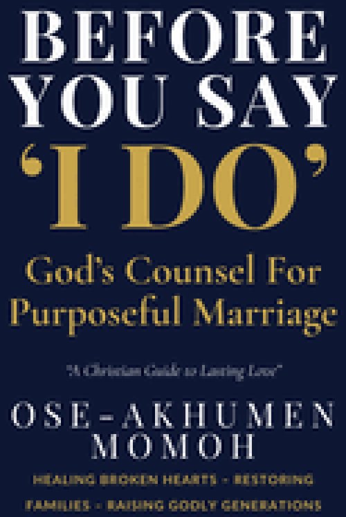 Before You Say "I Do"  God's Counsel for Purposeful Marriage : A Prophetic Guide for Singles, Couples, and Christian Homes