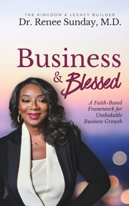 Business and Blessed: A Faith-Based Framework for Unshakable Business Growth
