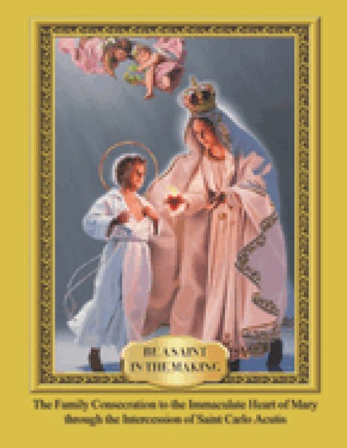 Be a Saint in the Making: The Family Consecration to the Immaculate Heart of Mary through the Intercession of Saint Carlo Acutis