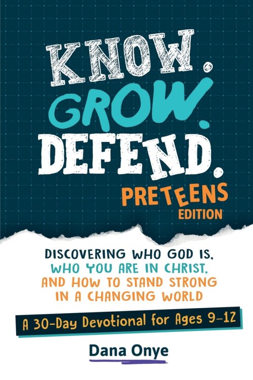 Know. Grow. Defend. - Preteens Edition: Discovering Who God Is, Who You Are in Christ, and How to Stand Strong in a Changing World: A 30-Day Christian