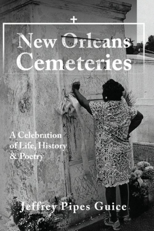 New Orleans Cemeteries: A Celebration of Life, History & Poetry