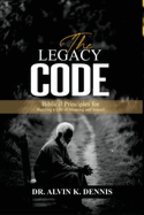 The Legacy Code: Biblical Principles For Building A Life Of Meaning And Impact
