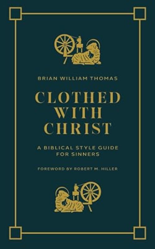 Clothed with Christ: A Biblical Style Guide for Sinners
