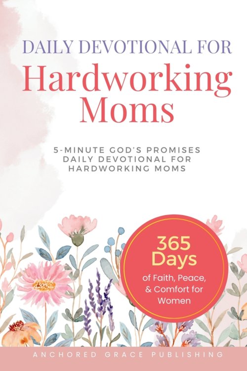Daily Devotional For Hardworking Moms: 5-Minute of God's Promises Daily Devotional for Hardworking Moms (365 Days of Faith, Peace, & Comfort for Women