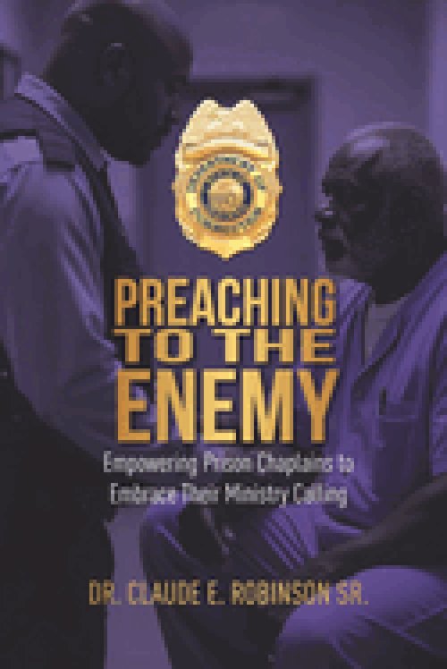 Preaching To The Enemy: Empowering Prison Chaplains to Embrace Their Ministry Calling