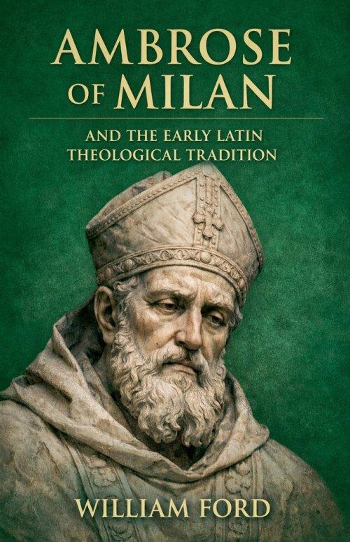 Ambrose of Milan and the Early Latin Theological Tradition