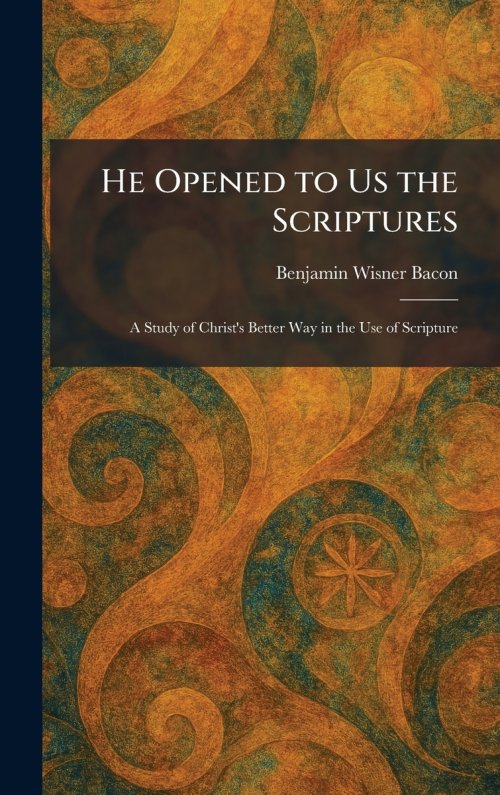 He Opened to Us the Scriptures: A Study of Christ's Better Way in the Use of Scripture