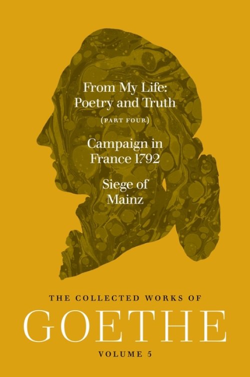 From My Life, Poetry and Truth (Part Four) and C – The Collected Works of Goethe, Volume 5