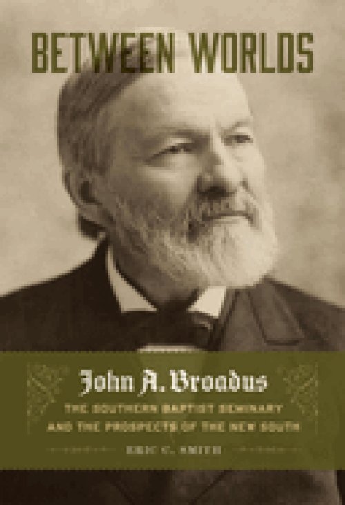 Between Worlds – John A. Broadus, the Southern Baptist Seminary, and the Prospects of the New South