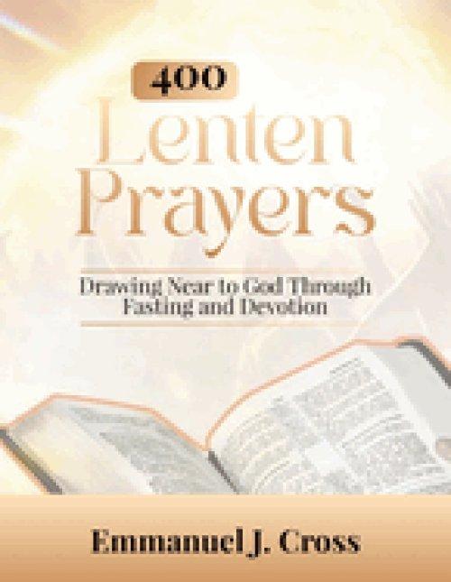 400 Lenten Prayers: Drawing Near to God Through Fasting and Devotion