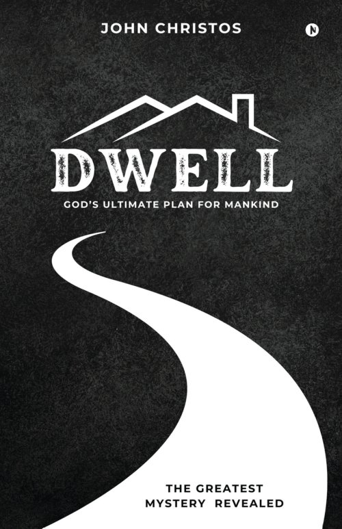 Dwell : God's Ultimate Plan for Mankind: God's Ultimate Plan for Mankind