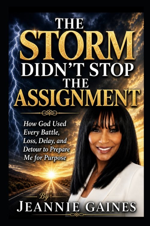 The Storm Didn't Stop The Assignment: How God Used Every Battle, Loss Delay, And Detour To Prepare Me For Purpose