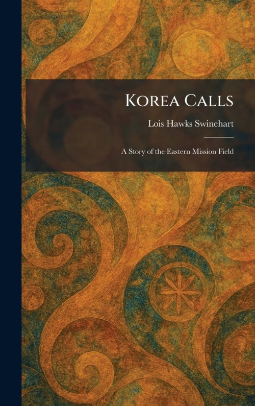 Korea Calls: A Story of the Eastern Mission Field