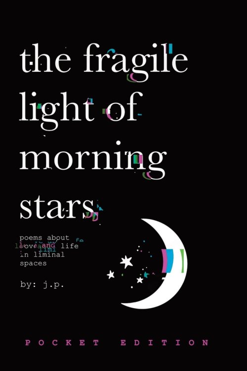 The Fragile Light Of Morning Stars : An Illustrated Poetry Collection about Love, Life, Nature, and Liminal Spaces