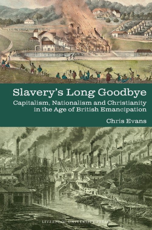 Slavery`s Long Goodbye – Capitalism, Nationalism and Christianity in the Age of British Emancipation