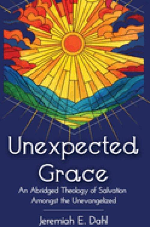 Unexpected Grace: An Abridged Theology of Salvation Amongst the Unevangelized