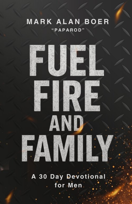 Fuel, Fire, and Family: A 30 Day Devotional for Men