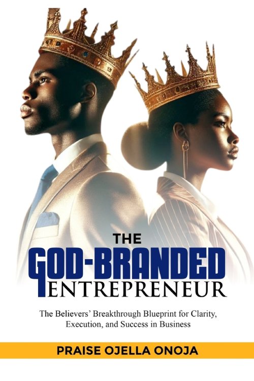 THE GOD-BRANDED  ENTREPRENEUR: The Believers' Breakthrough Blueprint for Clarity, Execution, and Success in Business