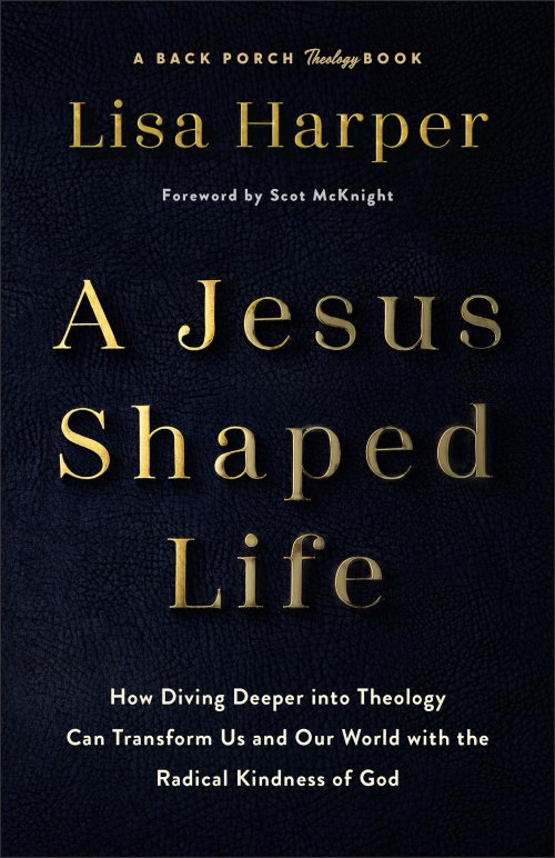 A Jesus-Shaped Life: How Diving Deeper Into Theology Can Transform Us and Our World with the Radical Kindness of God