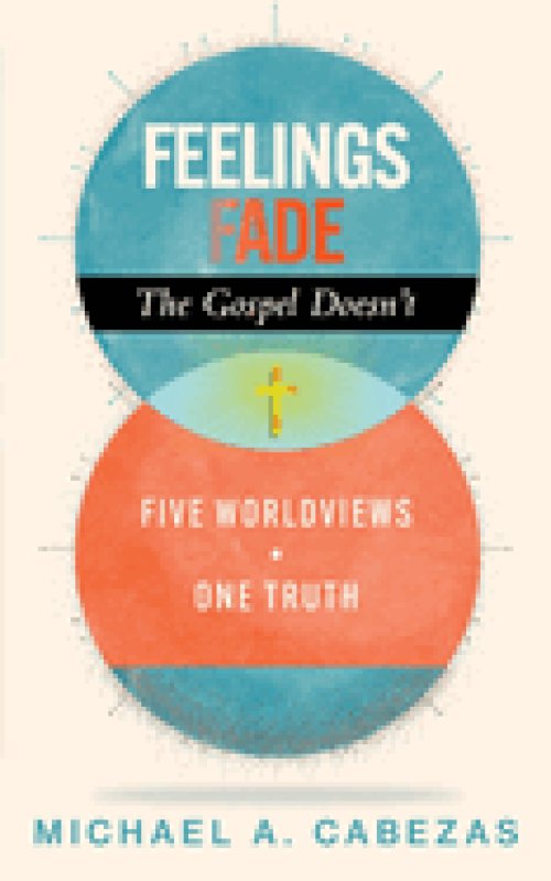 Feelings Fade. The Gospel Doesn't: Five Worldviews. One Truth.