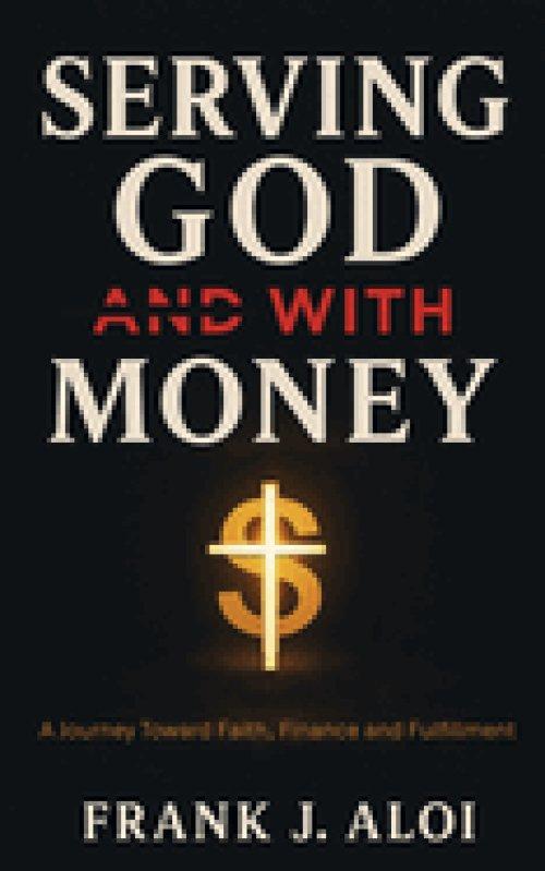 Serving God With Money: A Journey Towards Faith, Finance, and Fulfillment