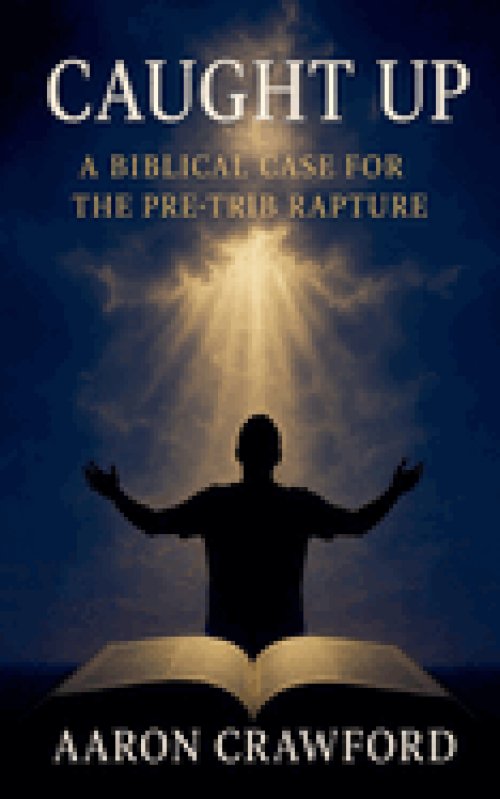 Caught Up: A Biblical Case for the Pre-Trib Rapture
