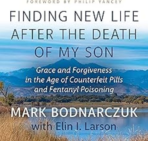 Finding New Life After the Death of My Son: Grace and Forgiveness in the Age of Counterfeit Pills and Fentanyl Poisoning