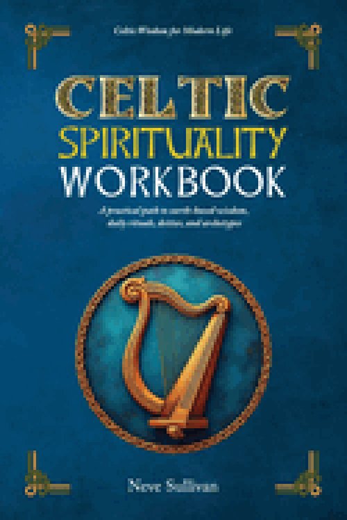 Celtic Spirituality Workbook:: a practical path to earth-based wisdom, daily rituals, deities, and archetypes: a practical path to earth-based wisdom