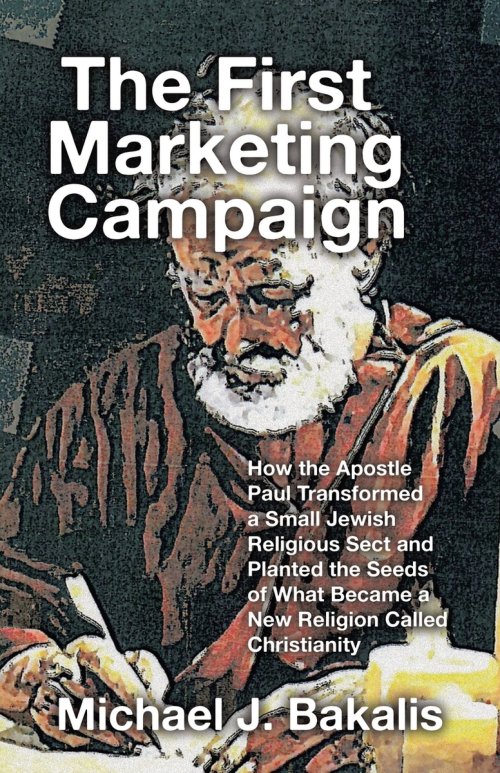 The First Marketing Campaign: How the Apostle Paul Transformed a Small Jewish Religious Sect and Planted the Seeds of What Became a New Religion Calle